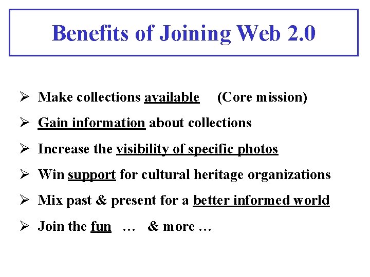 Benefits of Joining Web 2. 0 Ø Make collections available (Core mission) Ø Gain