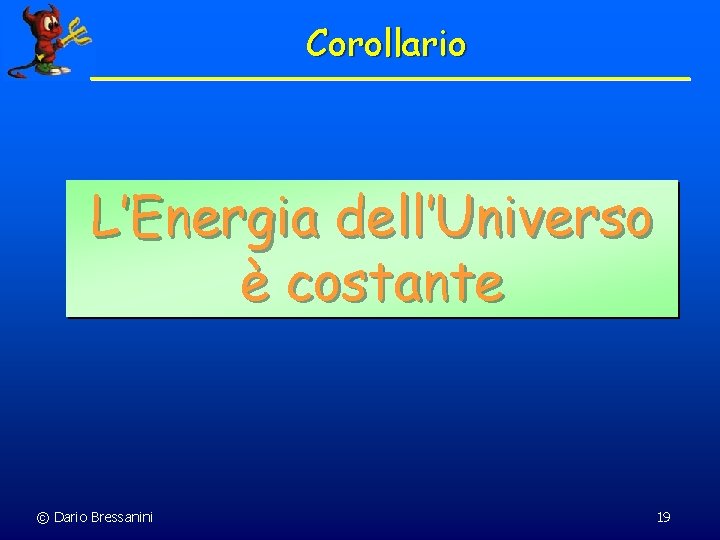 Corollario L’Energia dell’Universo è costante © Dario Bressanini 19 