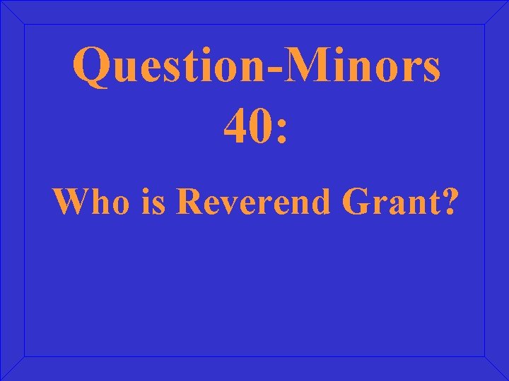 Question-Minors 40: Who is Reverend Grant? 