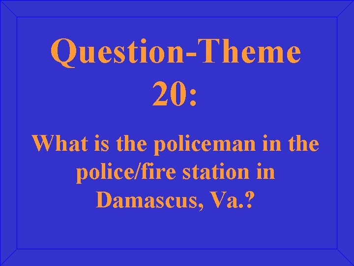 Question-Theme 20: What is the policeman in the police/fire station in Damascus, Va. ?