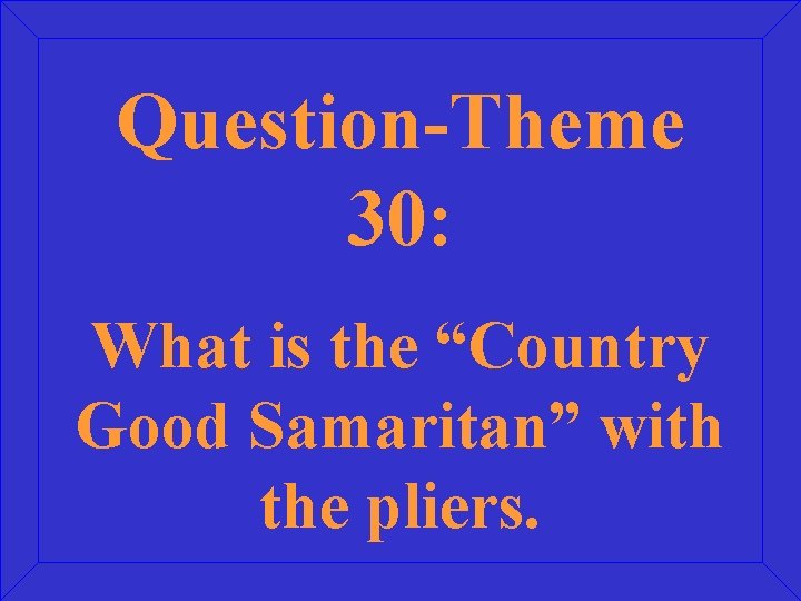 Question-Theme 30: What is the “Country Good Samaritan” with the pliers. 