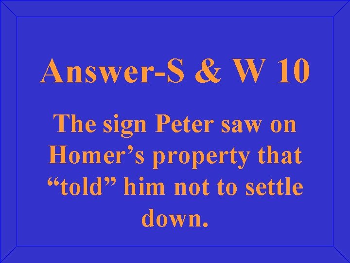 Answer-S & W 10 The sign Peter saw on Homer’s property that “told” him