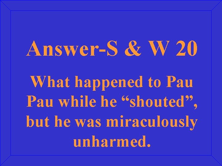 Answer-S & W 20 What happened to Pau while he “shouted”, but he was