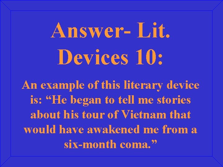 Answer- Lit. Devices 10: An example of this literary device is: “He began to