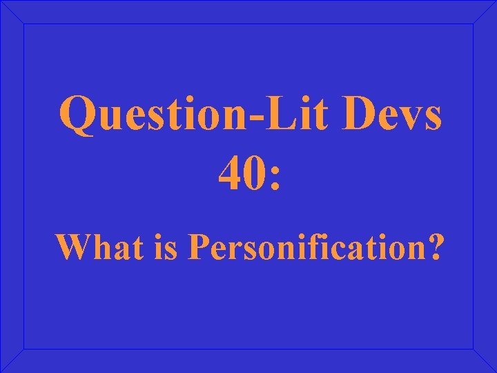 Question-Lit Devs 40: What is Personification? 