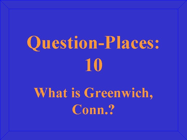 Question-Places: 10 What is Greenwich, Conn. ? 
