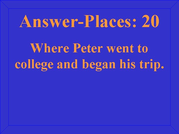Answer-Places: 20 Where Peter went to college and began his trip. 