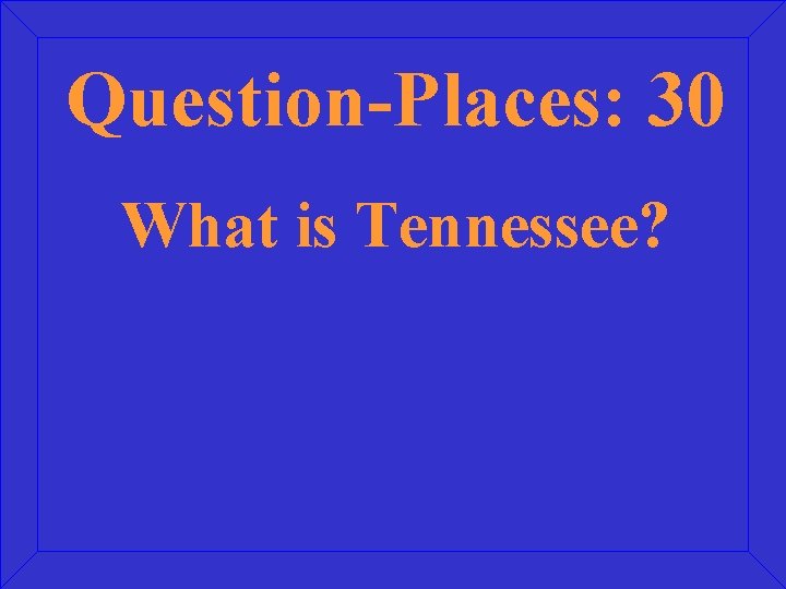 Question-Places: 30 What is Tennessee? 