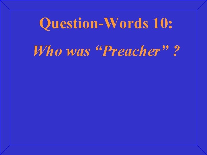 Question-Words 10: Who was “Preacher” ? 