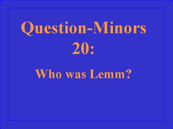 Question-Minors 20: Who was Lemm? 