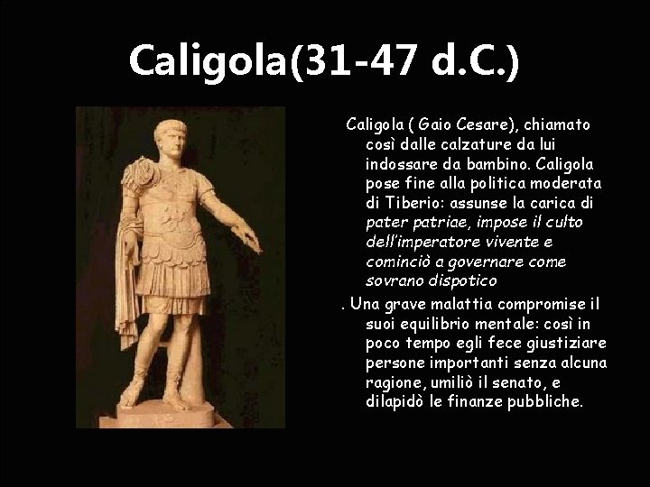 Caligola(31 -47 d. C. ) Caligola ( Gaio Cesare), chiamato così dalle calzature da