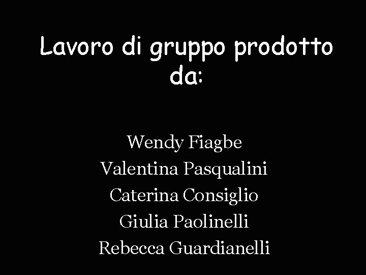Lavoro di gruppo prodotto da: Wendy Fiagbe Valentina Pasqualini Caterina Consiglio Giulia Paolinelli Rebecca