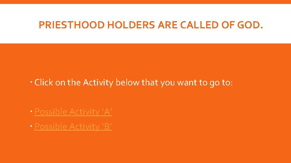 PRIESTHOOD HOLDERS ARE CALLED OF GOD. Click on the Activity below that you want