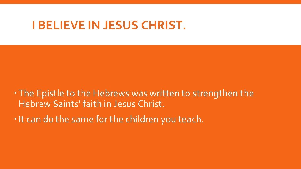 I BELIEVE IN JESUS CHRIST. The Epistle to the Hebrews was written to strengthen