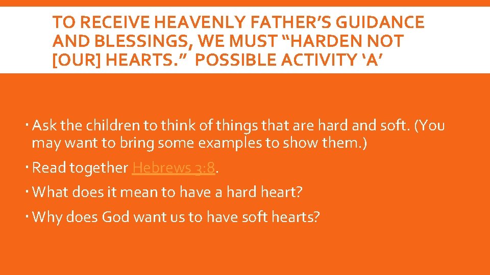 TO RECEIVE HEAVENLY FATHER’S GUIDANCE AND BLESSINGS, WE MUST “HARDEN NOT [OUR] HEARTS. ”