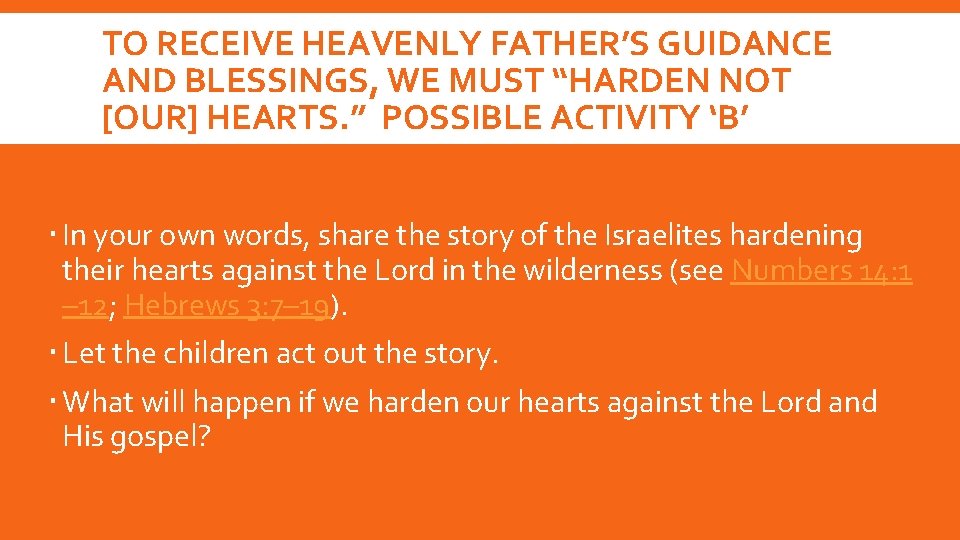 TO RECEIVE HEAVENLY FATHER’S GUIDANCE AND BLESSINGS, WE MUST “HARDEN NOT [OUR] HEARTS. ”
