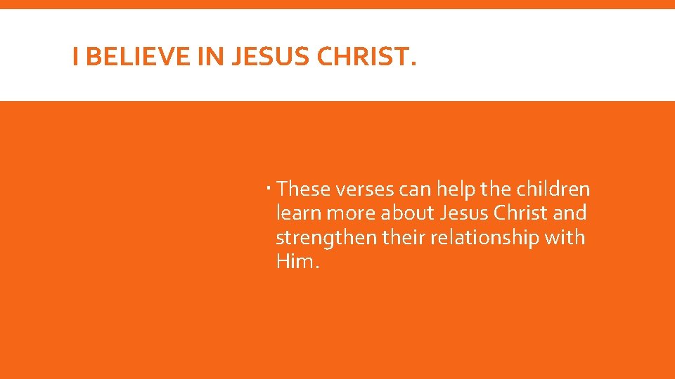 I BELIEVE IN JESUS CHRIST. These verses can help the children learn more about