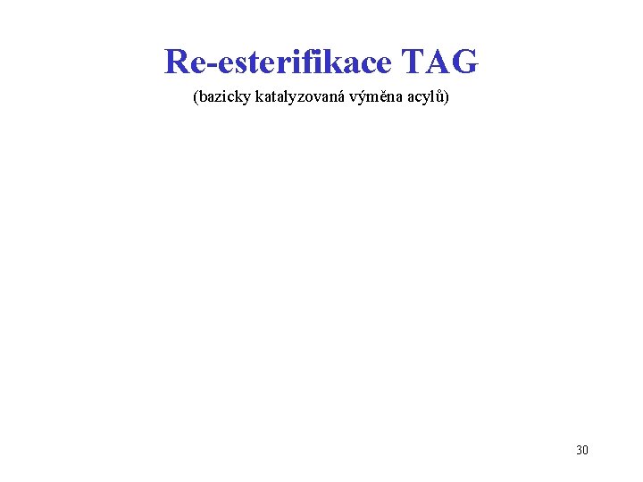 Re-esterifikace TAG (bazicky katalyzovaná výměna acylů) 30 