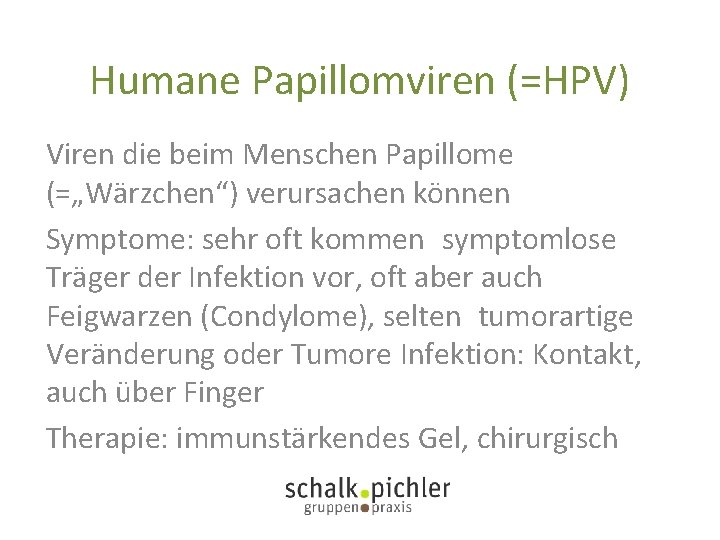 Humane Papillomviren (=HPV) Viren die beim Menschen Papillome (=„Wärzchen“) verursachen können Symptome: sehr oft