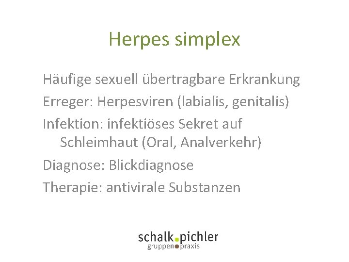 Herpes simplex Häufige sexuell übertragbare Erkrankung Erreger: Herpesviren (labialis, genitalis) Infektion: infektiöses Sekret auf