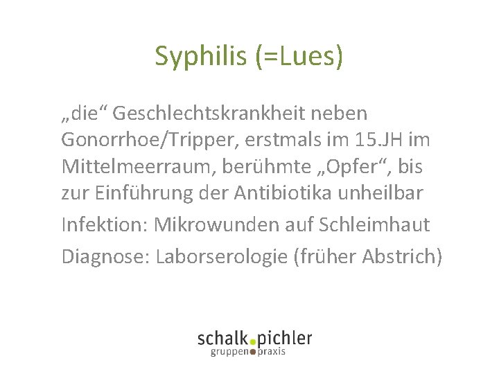 Syphilis (=Lues) „die“ Geschlechtskrankheit neben Gonorrhoe/Tripper, erstmals im 15. JH im Mittelmeerraum, berühmte „Opfer“,