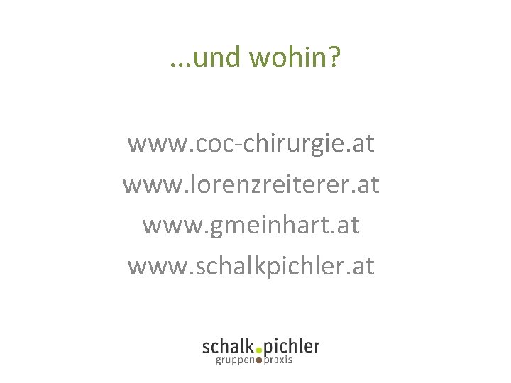 . . . und wohin? www. coc-chirurgie. at www. lorenzreiterer. at www. gmeinhart. at