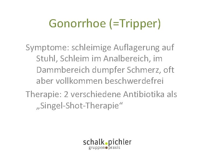 Gonorrhoe (=Tripper) Symptome: schleimige Auflagerung auf Stuhl, Schleim im Analbereich, im Dammbereich dumpfer Schmerz,