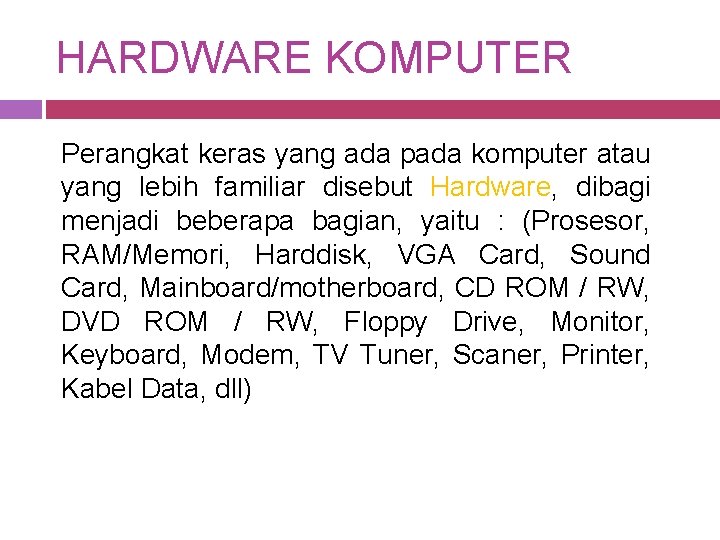 HARDWARE KOMPUTER Perangkat keras yang ada pada komputer atau yang lebih familiar disebut Hardware,