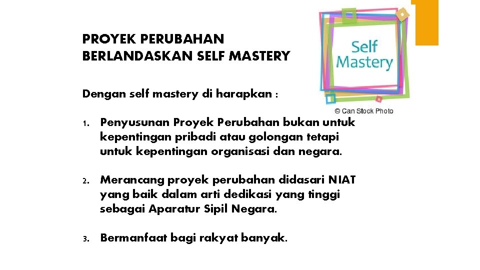 PROYEK PERUBAHAN BERLANDASKAN SELF MASTERY Dengan self mastery di harapkan : 1. Penyusunan Proyek