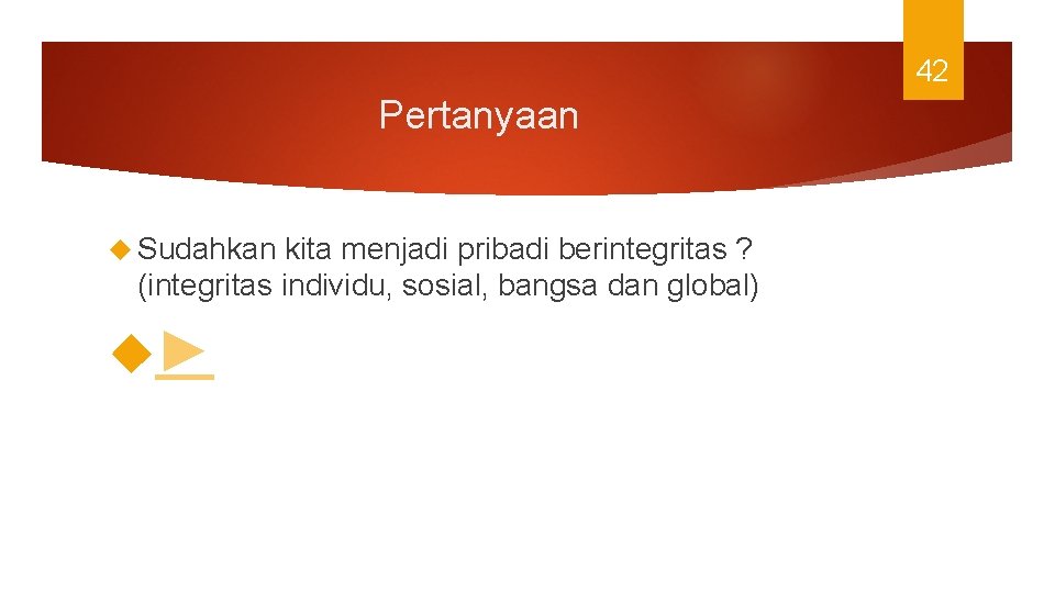 42 Pertanyaan Sudahkan kita menjadi pribadi berintegritas ? (integritas individu, sosial, bangsa dan global)