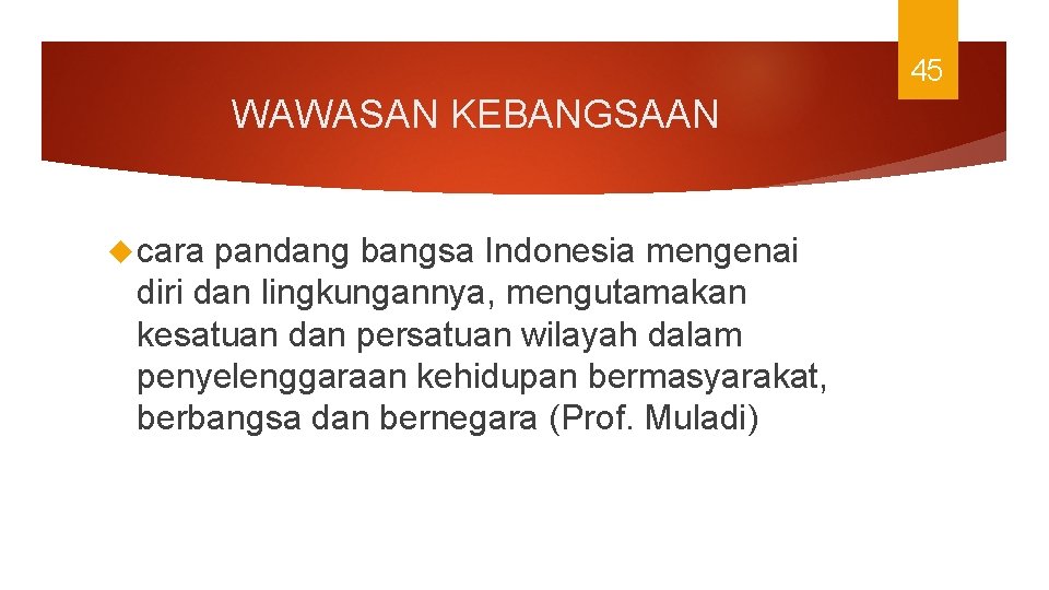 45 WAWASAN KEBANGSAAN cara pandang bangsa Indonesia mengenai diri dan lingkungannya, mengutamakan kesatuan dan