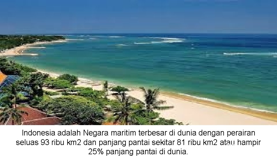 Indonesia adalah Negara maritim terbesar di dunia dengan perairan seluas 93 ribu km 2