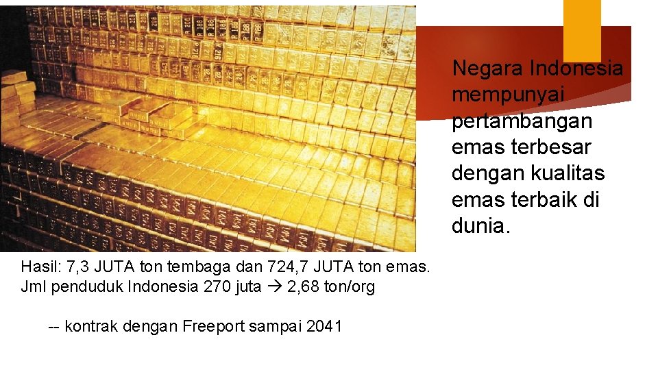 Negara Indonesia mempunyai pertambangan emas terbesar dengan kualitas emas terbaik di dunia. Hasil: 7,