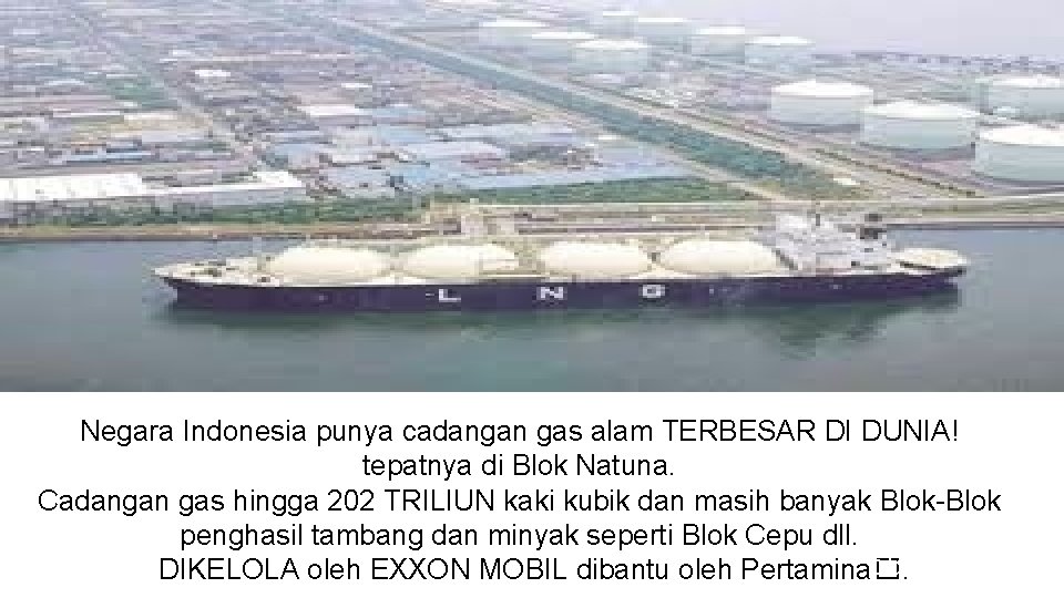 Negara Indonesia punya cadangan gas alam TERBESAR DI DUNIA! tepatnya di Blok Natuna. Cadangan