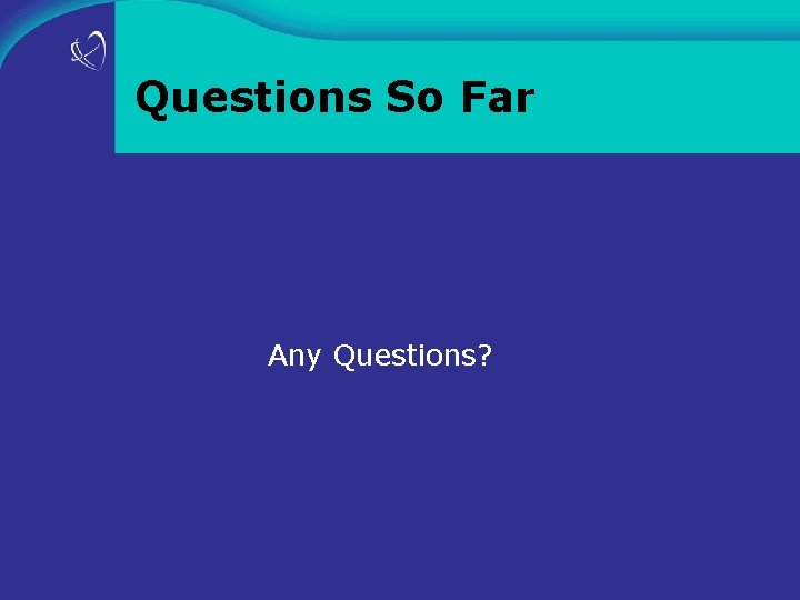 Questions So Far Any Questions? 