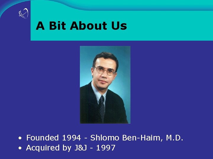 A Bit About Us • Founded 1994 - Shlomo Ben-Haim, M. D. • Acquired