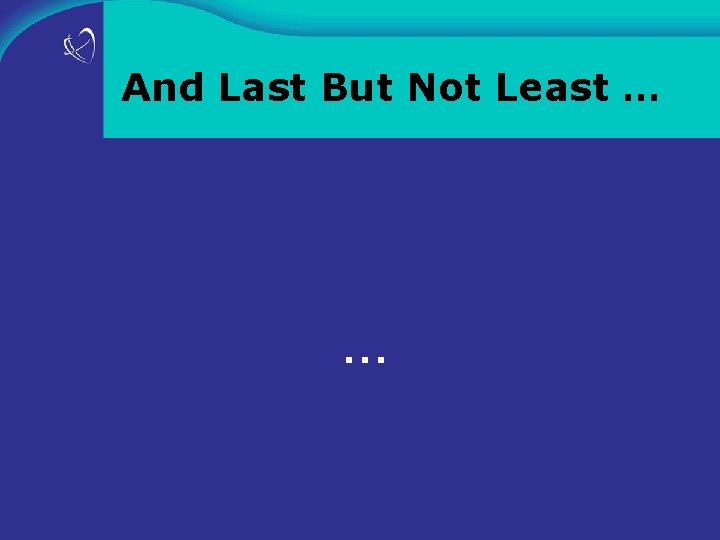 And Last But Not Least … … 