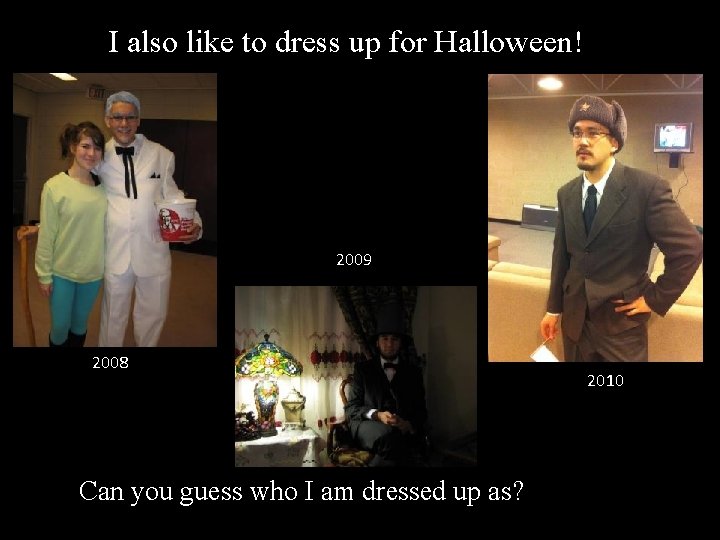 I also like to dress up for Halloween! 2009 2008 Can you guess who