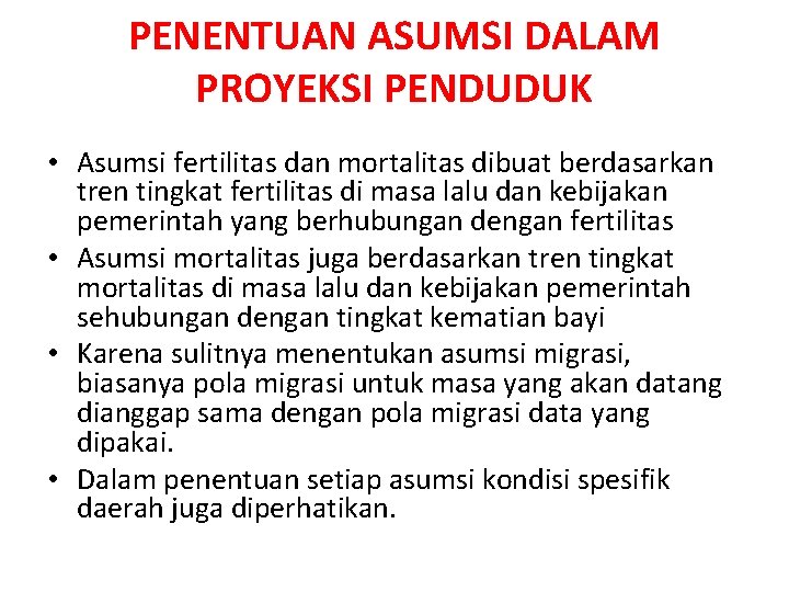 PENENTUAN ASUMSI DALAM PROYEKSI PENDUDUK • Asumsi fertilitas dan mortalitas dibuat berdasarkan tren tingkat