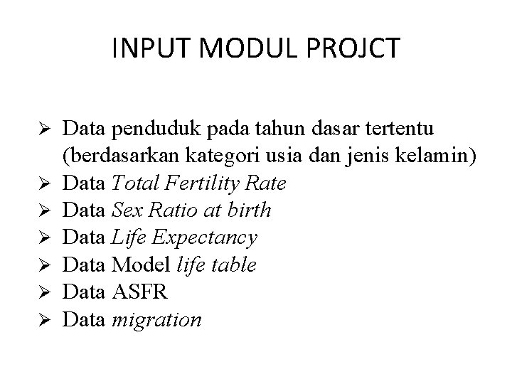 INPUT MODUL PROJCT Ø Ø Ø Ø Data penduduk pada tahun dasar tertentu (berdasarkan