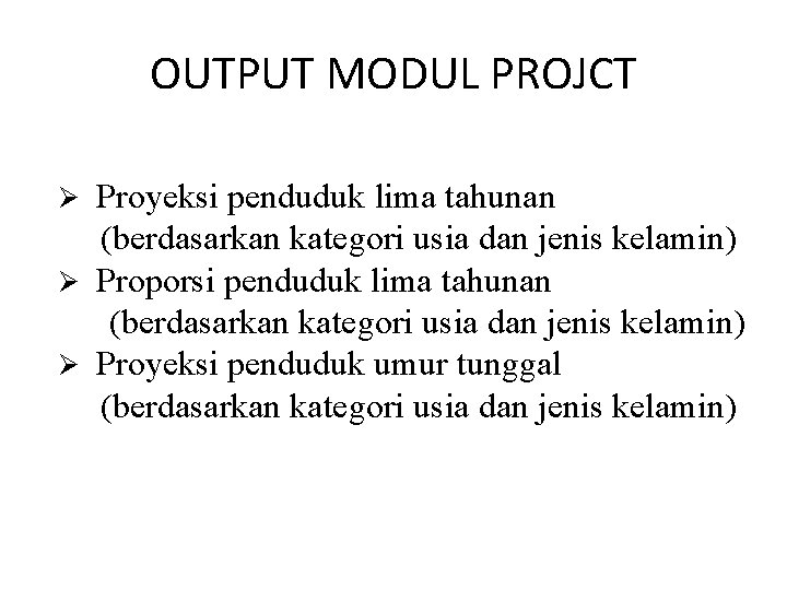 OUTPUT MODUL PROJCT Proyeksi penduduk lima tahunan (berdasarkan kategori usia dan jenis kelamin) Ø