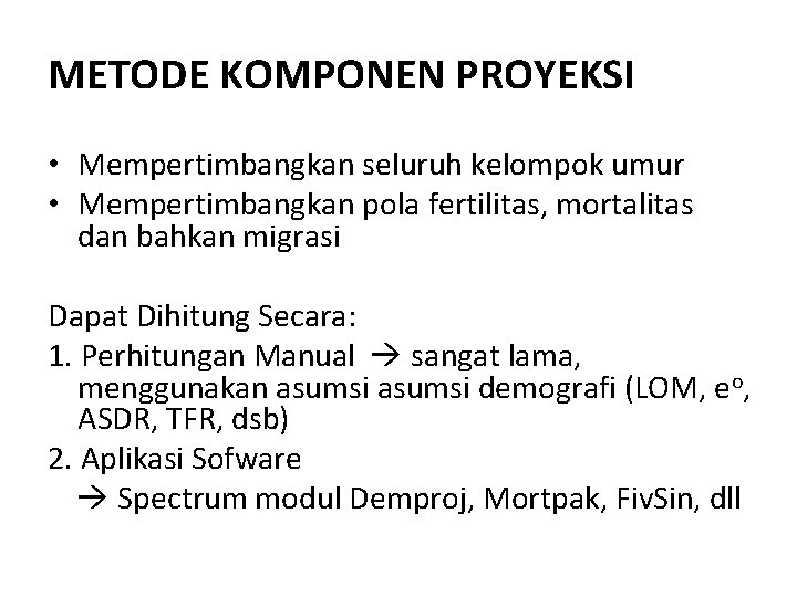 METODE KOMPONEN PROYEKSI • Mempertimbangkan seluruh kelompok umur • Mempertimbangkan pola fertilitas, mortalitas dan
