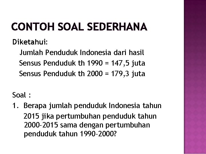 CONTOH SOAL SEDERHANA Diketahui: Jumlah Penduduk Indonesia dari hasil Sensus Penduduk th 1990 =