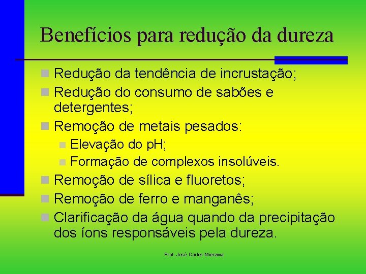 Benefícios para redução da dureza n Redução da tendência de incrustação; n Redução do