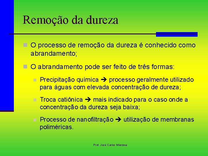 Remoção da dureza n O processo de remoção da dureza é conhecido como abrandamento;