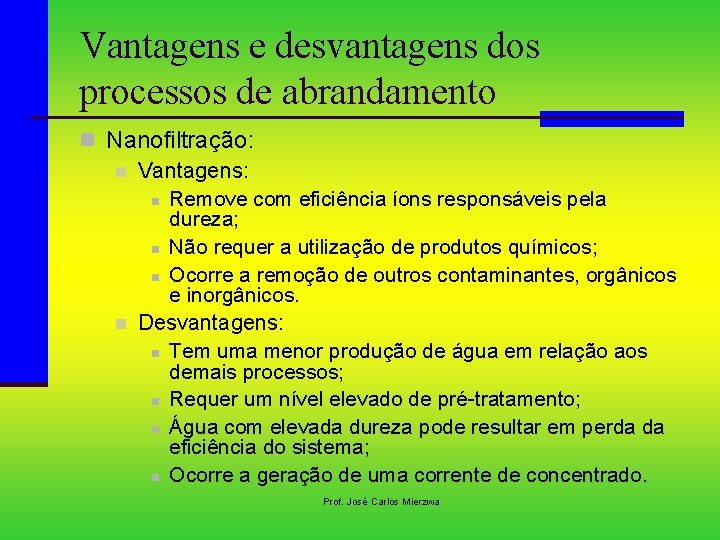 Vantagens e desvantagens dos processos de abrandamento n Nanofiltração: n Vantagens: n Remove com