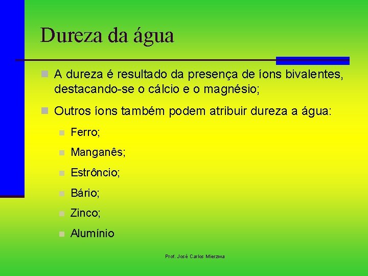 Dureza da água n A dureza é resultado da presença de íons bivalentes, destacando-se