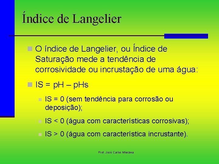 Índice de Langelier n O índice de Langelier, ou Índice de Saturação mede a