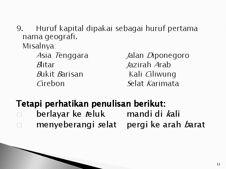 9. Huruf kapital dipakai sebagai huruf pertama nama geografi. Misalnya: Asia Tenggara Jalan Diponegoro