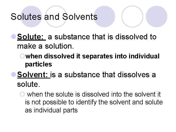 Solutes and Solvents l Solute: a substance that is dissolved to make a solution. Solutes and Solvents l Solute: a substance that is dissolved to make a solution.